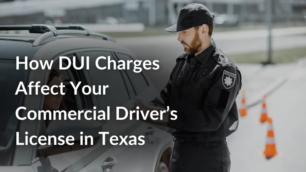 How DUI Charges Affect Your Commercial Driver’s License in Texas Image